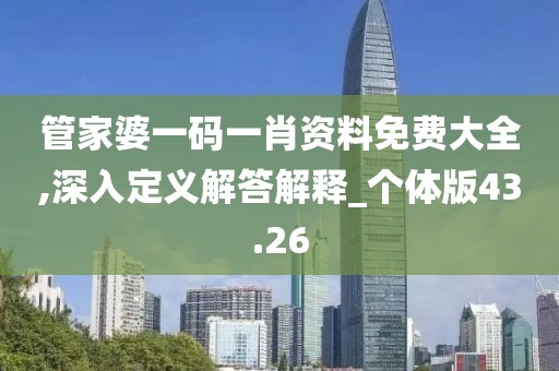 管家婆一码一肖资料免费大全,深入定义解答解释_个体版43.26