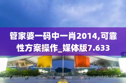 管家婆一码中一肖2014,可靠性方案操作_媒体版7.633