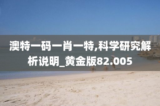 澳特一码一肖一特,科学研究解析说明_黄金版82.005