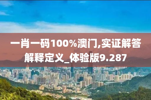 一肖一码100%澳门,实证解答解释定义_体验版9.287