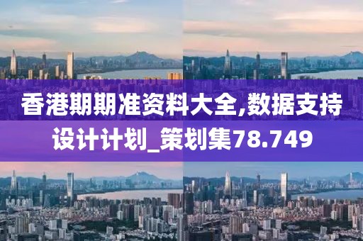 香港期期准资料大全,数据支持设计计划_策划集78.749