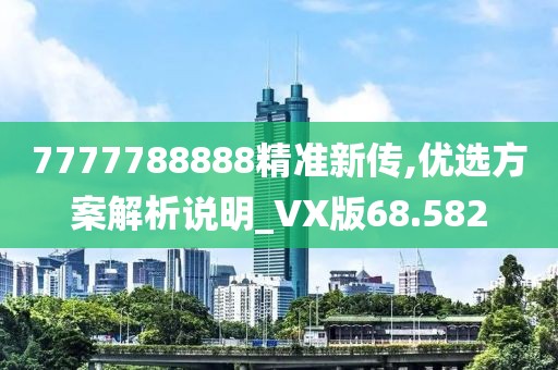 7777788888精准新传,优选方案解析说明_VX版68.582