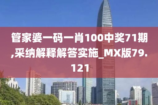 管家婆一码一肖100中奖71期,采纳解释解答实施_MX版79.121