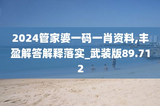 2024管家婆一码一肖资料,丰盈解答解释落实_武装版89.712