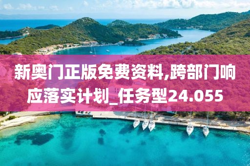 新奥门正版免费资料,跨部门响应落实计划_任务型24.055