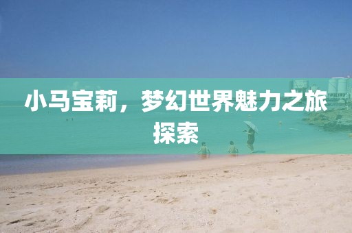 小马宝莉，梦幻世界魅力之旅探索