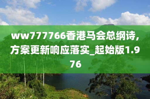 ww777766香港马会总纲诗,方案更新响应落实_起始版1.976