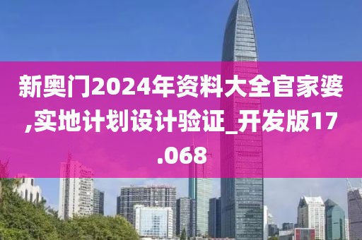 新奥门2024年资料大全官家婆,实地计划设计验证_开发版17.068