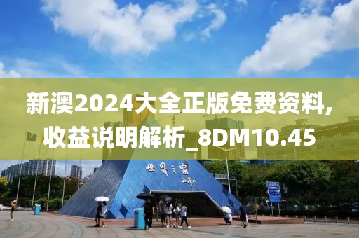 新澳2024大全正版免费资料,收益说明解析_8DM10.45