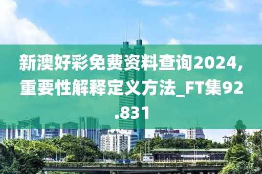 新澳好彩免费资料查询2024,重要性解释定义方法_FT集92.831
