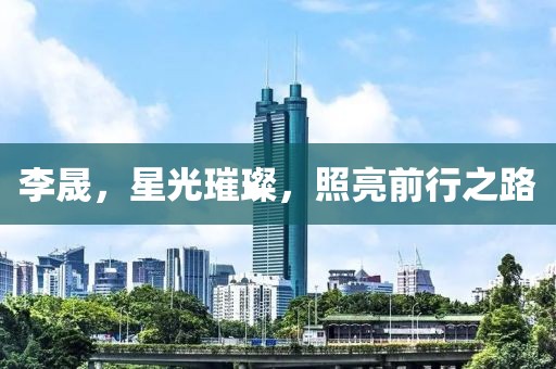 李晟，星光璀璨，照亮前行之路
