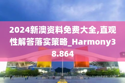 2024新澳资料免费大全,直观性解答落实策略_Harmony38.864