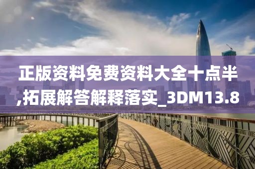 正版资料免费资料大全十点半,拓展解答解释落实_3DM13.8