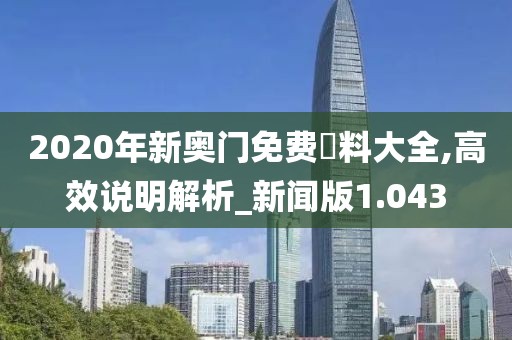 2020年新奥门免费資料大全,高效说明解析_新闻版1.043