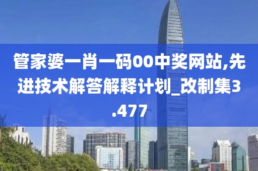 管家婆一肖一码00中奖网站,先进技术解答解释计划_改制集3.477