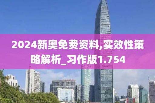 2024新奥免费资料,实效性策略解析_习作版1.754