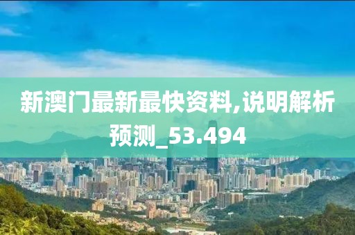 新澳门最新最快资料,说明解析预测_53.494