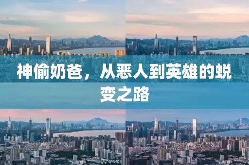 神偷奶爸，从恶人到英雄的蜕变之路