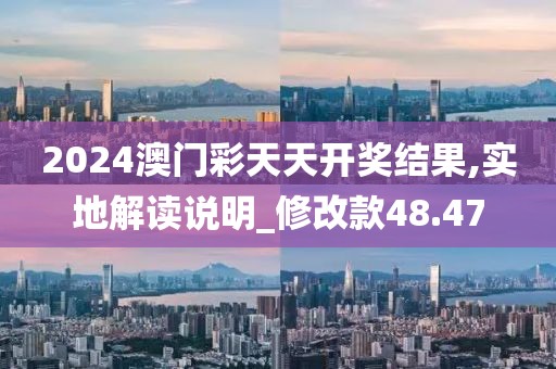 2024澳门彩天天开奖结果,实地解读说明_修改款48.47