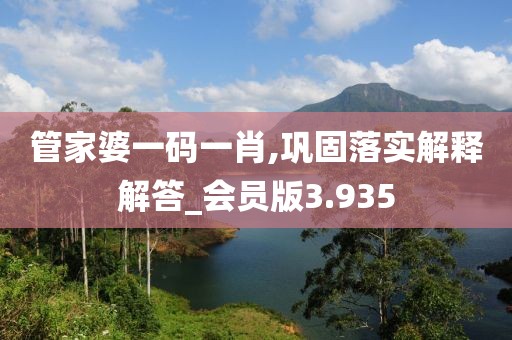 管家婆一码一肖,巩固落实解释解答_会员版3.935