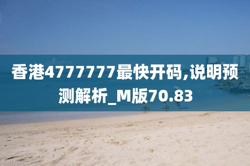 香港4777777最快开码,说明预测解析_M版70.83