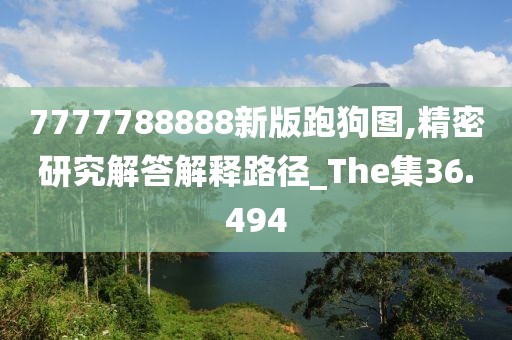7777788888新版跑狗图,精密研究解答解释路径_The集36.494