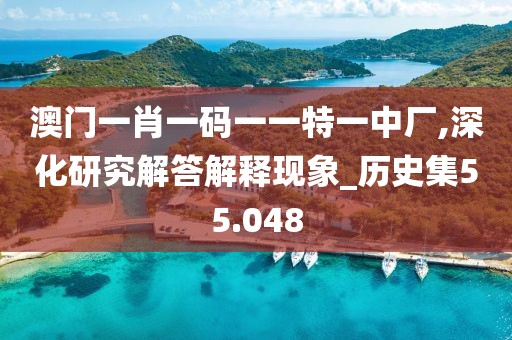 澳门一肖一码一一特一中厂,深化研究解答解释现象_历史集55.048