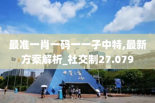 最准一肖一码一一孑中特,最新方案解析_社交制27.079