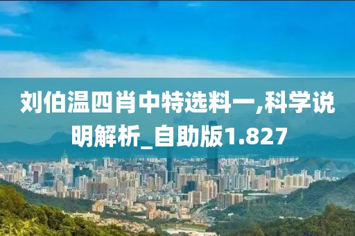 刘伯温四肖中特选料一,科学说明解析_自助版1.827