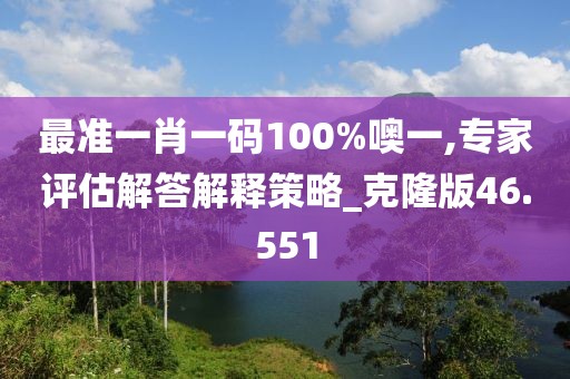 最准一肖一码100%噢一,专家评估解答解释策略_克隆版46.551