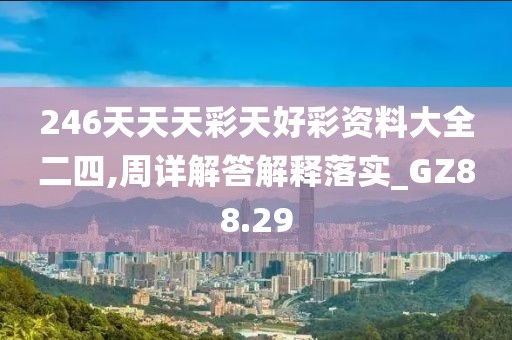 246天天天彩天好彩资料大全二四,周详解答解释落实_GZ88.29