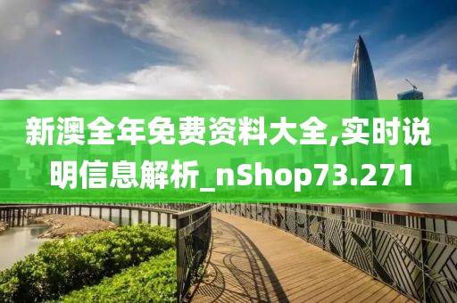 新澳全年免费资料大全,实时说明信息解析_nShop73.271