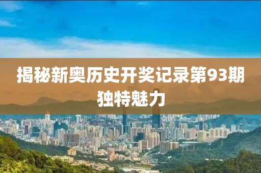 揭秘新奥历史开奖记录第93期独特魅力