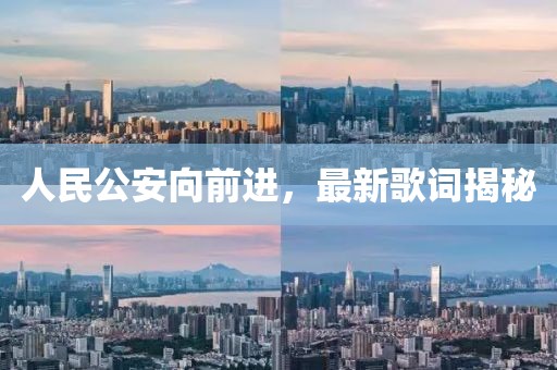 人民公安向前进，最新歌词揭秘