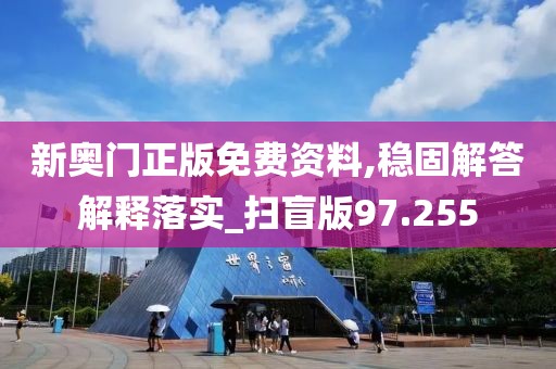 新奥门正版免费资料,稳固解答解释落实_扫盲版97.255