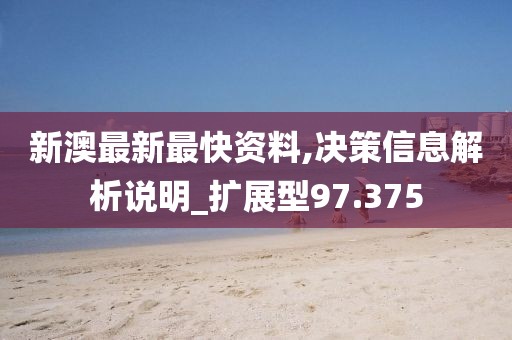 新澳最新最快资料,决策信息解析说明_扩展型97.375
