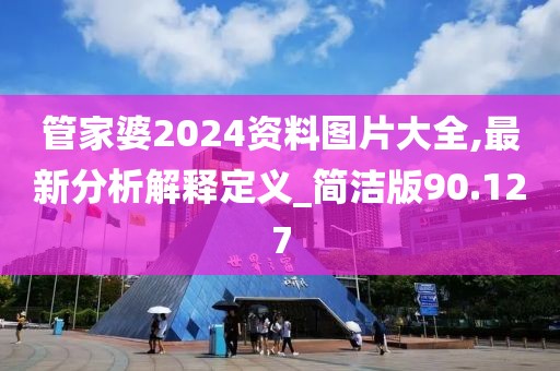 管家婆2024资料图片大全,最新分析解释定义_简洁版90.127