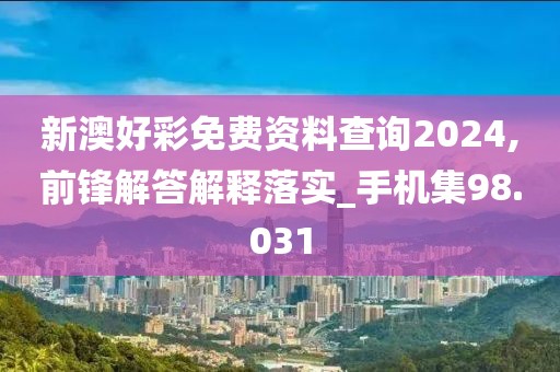 新澳好彩免费资料查询2024,前锋解答解释落实_手机集98.031