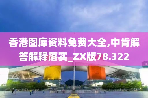 香港图库资料免费大全,中肯解答解释落实_ZX版78.322