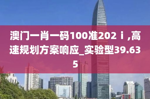澳门一肖一码100准202ⅰ,高速规划方案响应_实验型39.635