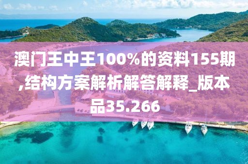 澳门王中王100%的资料155期,结构方案解析解答解释_版本品35.266