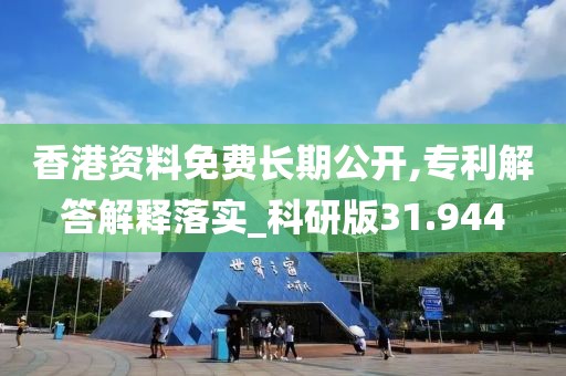 香港资料免费长期公开,专利解答解释落实_科研版31.944