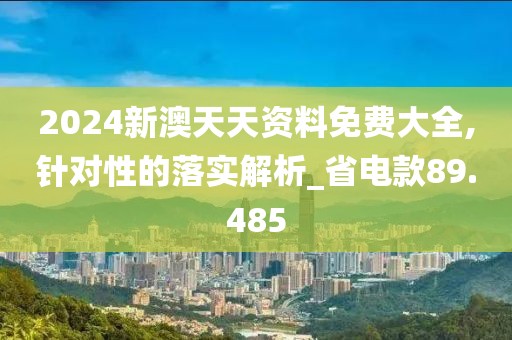 2024新澳天天资料免费大全,针对性的落实解析_省电款89.485