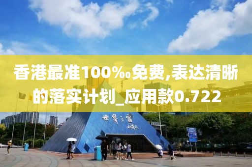 香港最准100‰免费,表达清晰的落实计划_应用款0.722