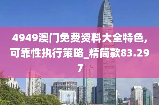 4949澳门免费资料大全特色,可靠性执行策略_精简款83.297