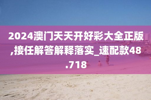 2024澳门天天开好彩大全正版,接任解答解释落实_速配款48.718