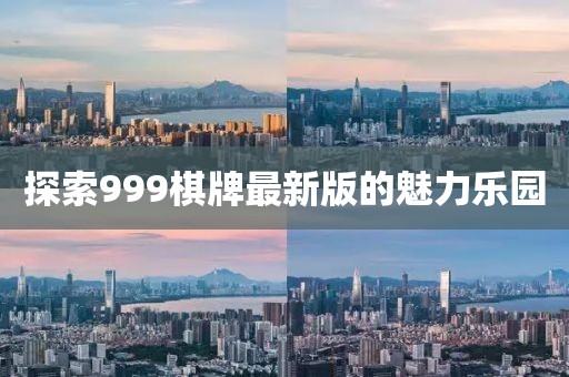 探索999棋牌最新版的魅力乐园