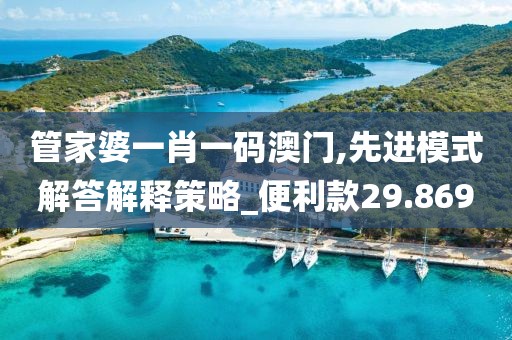 管家婆一肖一码澳门,先进模式解答解释策略_便利款29.869