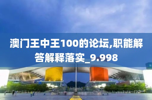 澳门王中王100的论坛,职能解答解释落实_9.998
