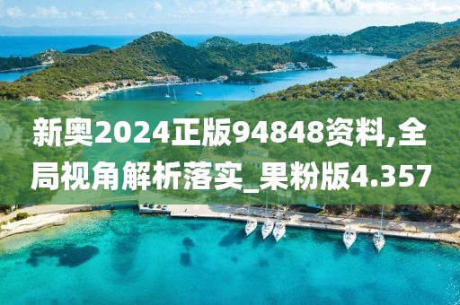 新奥2024正版94848资料,全局视角解析落实_果粉版4.357